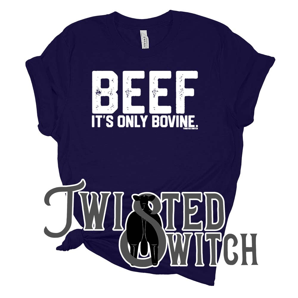 'Beef, it's only bovine.'- Multiple Colors!